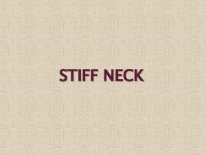 STIFF NECK Outcomes Be familiar with the clinical