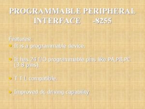 PROGRAMMABLE PERIPHERAL INTERFACE 8255 Features It is a