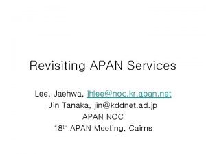 Revisiting APAN Services Lee Jaehwa jhleenoc kr apan