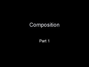 Composition Part 1 The term composition means putting
