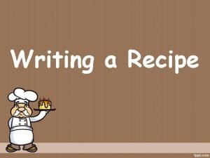 Writing a Recipe A recipe is a set