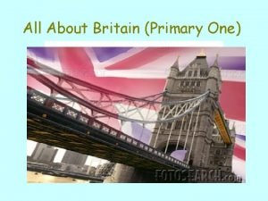 All About Britain Primary One Where is Britain