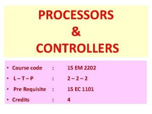 PROCESSORS CONTROLLERS Course code 15 EM 2202 LTP