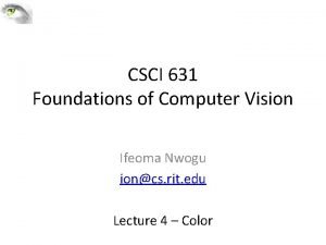 CSCI 631 Foundations of Computer Vision Ifeoma Nwogu