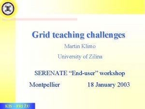 Grid teaching challenges Martin Klimo University of Zilina