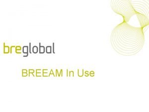 BREEAM In Use Summary Why existing buildings Basic