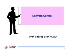 Network Control Prof Choong Seon HONG Kyung Hee