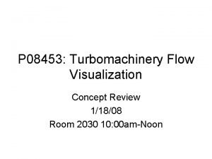 P 08453 Turbomachinery Flow Visualization Concept Review 11808