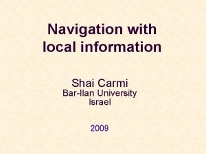 Navigation with local information Shai Carmi BarIlan University Navigation with local information Shai Carmi BarIlan University