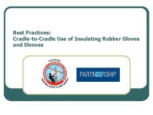 Best Practices CradletoCradle Use of Insulating Rubber Gloves