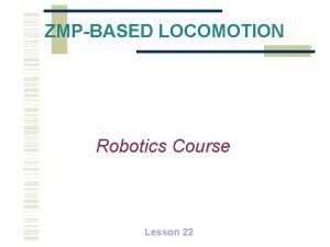 ZMPBASED LOCOMOTION Robotics Course Lesson 22 DYNAMICAL WALKING