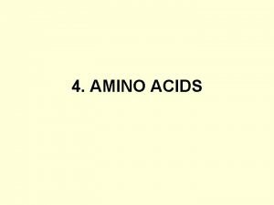 4 AMINO ACIDS 1 INTRODUCTION Amino acids serve