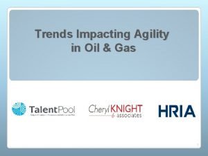 Trends Impacting Agility in Oil Gas 1 External