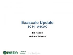 Exascale Update SC 14 ASCAC Bill Harrod Office