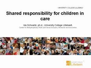 UNIVERSITY COLLEGE LILLEBLT Shared responsibility for children in