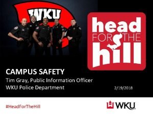 CAMPUS SAFETY Tim Gray Public Information Officer WKU