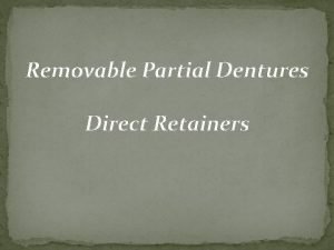 Removable Partial Dentures Direct Retainers Direct Retainer It