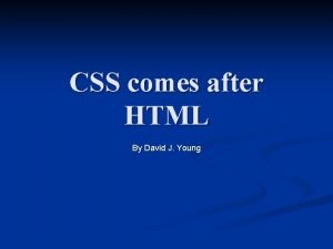 CSS comes after HTML By David J Young