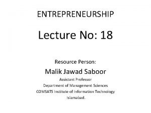 ENTREPRENEURSHIP Lecture No 18 Resource Person Malik Jawad