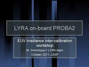 LYRA onboard PROBA 2 EUV irradiance intercalibration workshop