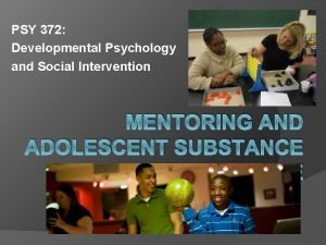 PSY 372 Developmental Psychology and Social Intervention MENTORING