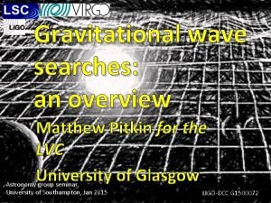 Gravitational wave searches an overview Matthew Pitkin for
