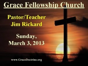 Grace Fellowship Church PastorTeacher Jim Rickard Sunday March