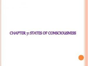 CHAPTER 7 STATES OF CONSCIOUSNESS 1 CONSCIOUSNESS IS