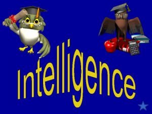 Intelligence What makes us intelligent Or Not so