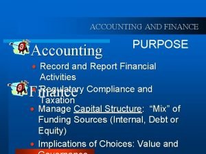 ACCOUNTING AND FINANCE Accounting PURPOSE Record and Report