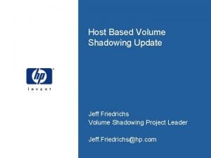 Host Based Volume Shadowing Update Jeff Friedrichs Volume