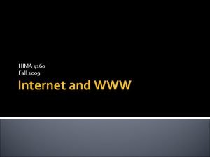 HIMA 4160 Fall 2009 Internet and WWW Overview