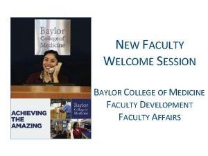 NEW FACULTY WELCOME SESSION BAYLOR COLLEGE OF MEDICINE