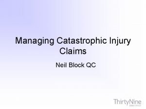 Managing Catastrophic Injury Claims Neil Block QC Catastrophic