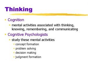 Thinking Cognition mental activities associated with thinking knowing