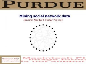 Mining social network data Jennifer Neville Foster Provost