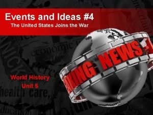 Events and Ideas 4 The United States Joins