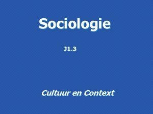 Sociologie J 1 3 Cultuur en Context Sociologie