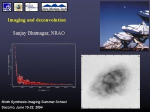 Imaging and deconvolution Sanjay Bhatnagar NRAO Ninth Synthesis