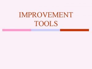 IMPROVEMENT TOOLS Outline Process Documentation Performance Measurement Self
