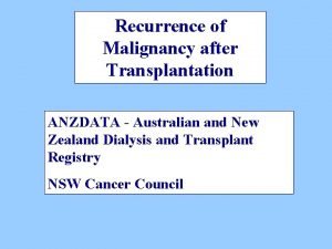 Recurrence of Malignancy after Transplantation ANZDATA Australian and