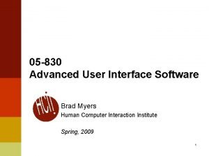 05 830 Advanced User Interface Software Brad Myers