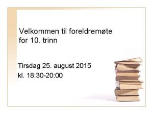 Velkommen til foreldremte for 10 trinn Tirsdag 25