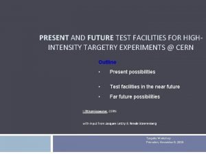 PRESENT AND FUTURE TEST FACILITIES FOR HIGHINTENSITY TARGETRY
