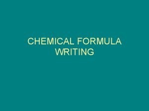 CHEMICAL FORMULA WRITING Chemical Formulas A statement in