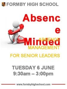 FORMBY HIGH SCHOOL Absenc e ABSENCE Minded MANAGEMENT
