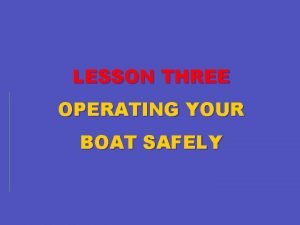 LESSON THREE OPERATING YOUR BOAT SAFELY Key Topics