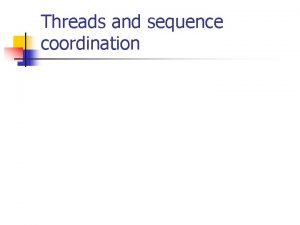 Threads and sequence coordination Allocating a thread Proc