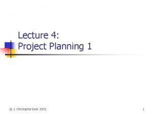 Lecture 4 Project Planning 1 J Christopher Beck