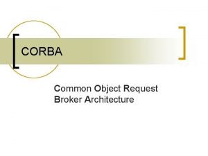 CORBA Common Object Request Broker Architecture Basic Architecture